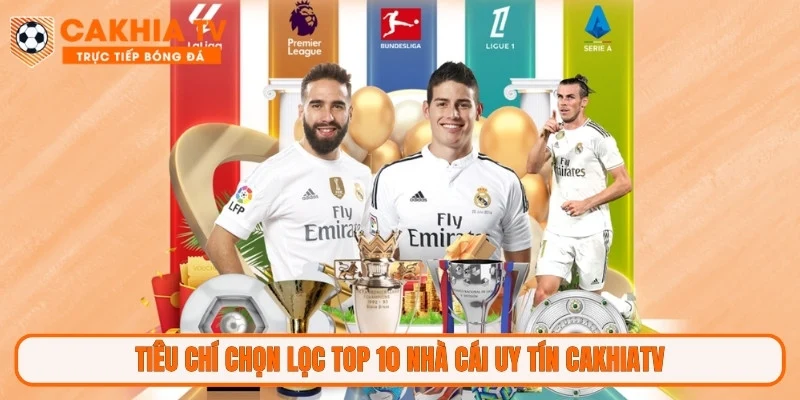 Tiêu chí chọn lọc top 10 nhà cái uy tín CakhiaTV