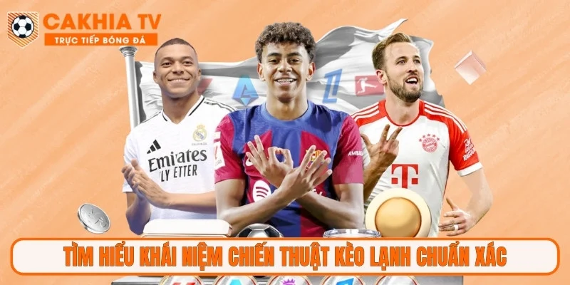 Tìm hiểu khái niệm chiến thuật kèo lạnh chuẩn xác
