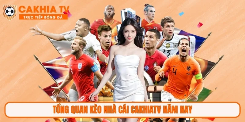 Tổng quan kèo nhà cái CakhiaTV năm nay