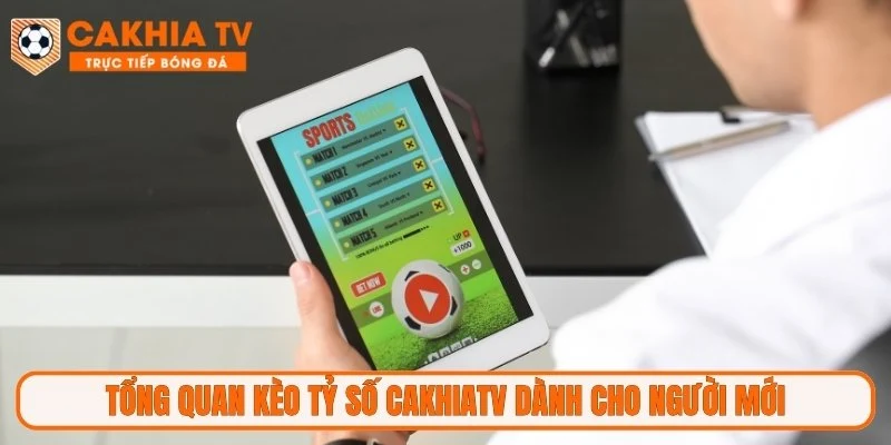 Tổng quan kèo tỷ số CakhiaTV dành cho người mới