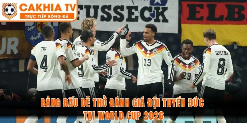 Bảng đấu dễ thở đánh giá đội tuyển Đức tại World Cup 2026