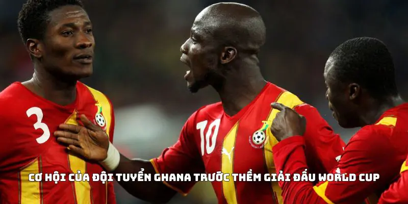 Cơ hội của đội tuyển Ghana trước thềm giải đấu World Cup