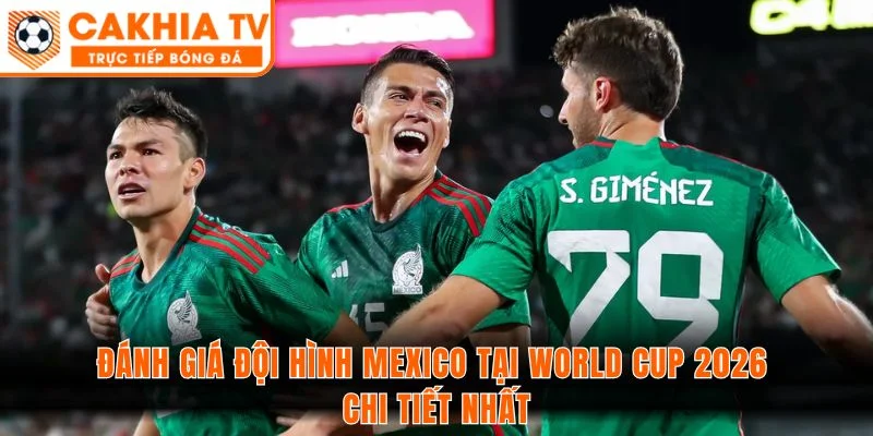 Đánh giá đội hình Mexico tại World Cup 2026 Chi Tiết Nhất
