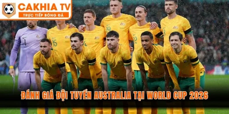 Đánh Giá Đội Tuyển Australia Tại World Cup 2026 - Gã Lì Lợm
