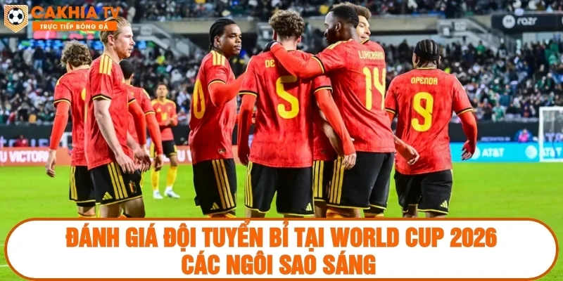 Đánh giá đội tuyển Bỉ tại World Cup 2026 - Các ngôi sao sáng giá