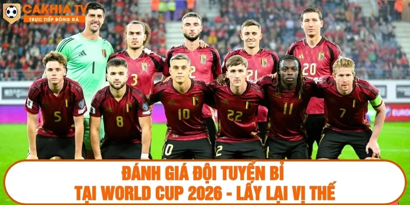 Đánh Giá Đội Tuyển Bỉ Tại World Cup 2026 - Lấy Lại Vị Thế