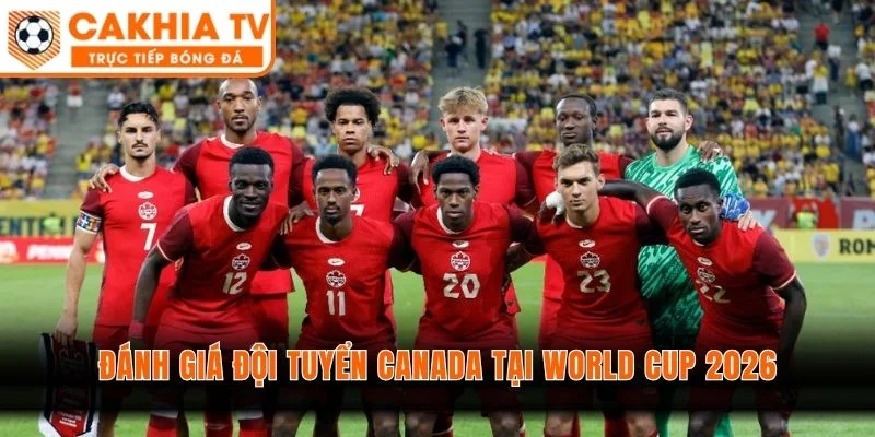 Đánh Giá Đội Tuyển Canada Tại World Cup 2026 - Định Bản Sắc
