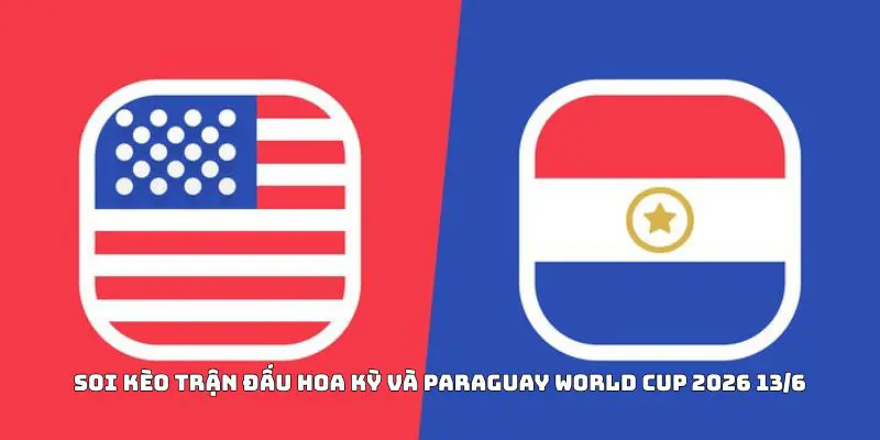 Soi Kèo Trận Đấu Hoa Kỳ Và Paraguay World Cup 2026 13/6