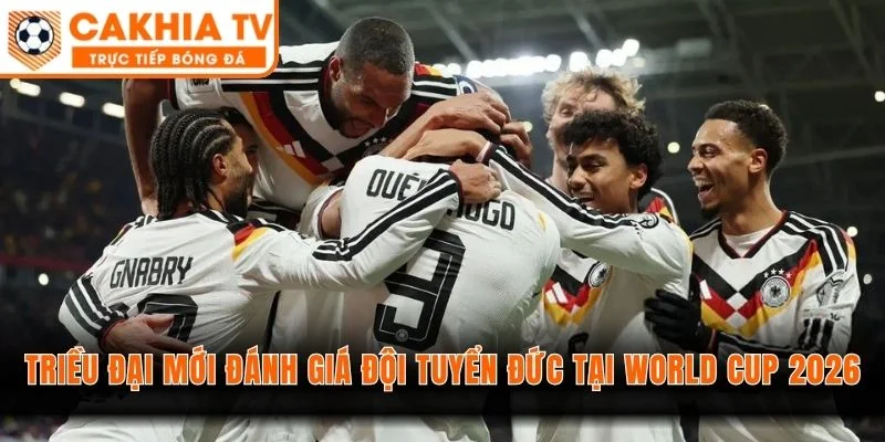 Triều đại mới đánh giá đội tuyển Đức tại World Cup 2026