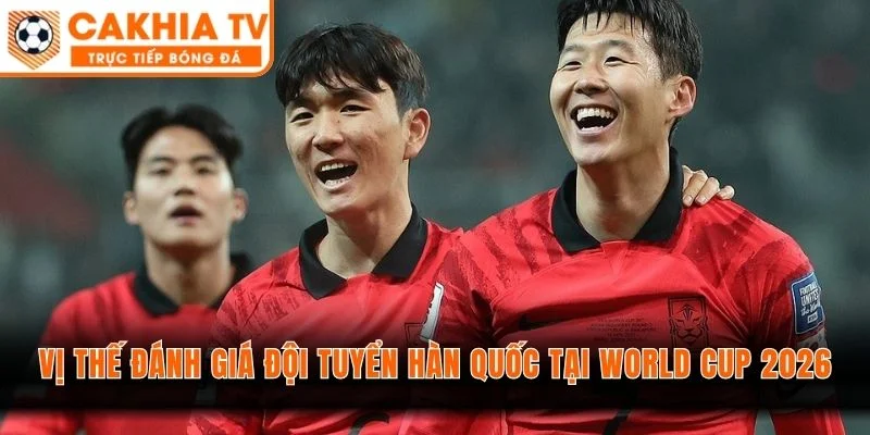 Vị thế đánh giá đội tuyển Hàn Quốc tại World Cup 2026
